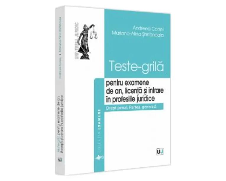 Teste-grila pentru examene de an, licenta si intrare in profesiile juridice - Andreea Corsei, Mariana-Alina Stefanoaia