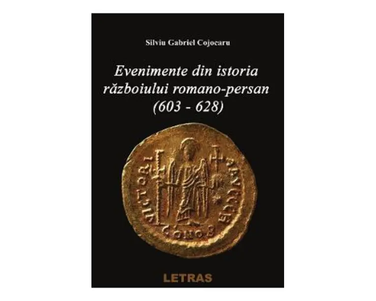 Evenimente din istoria razboiului Romano-Persan (603-628) - Silviu Gabriel Cojocaru