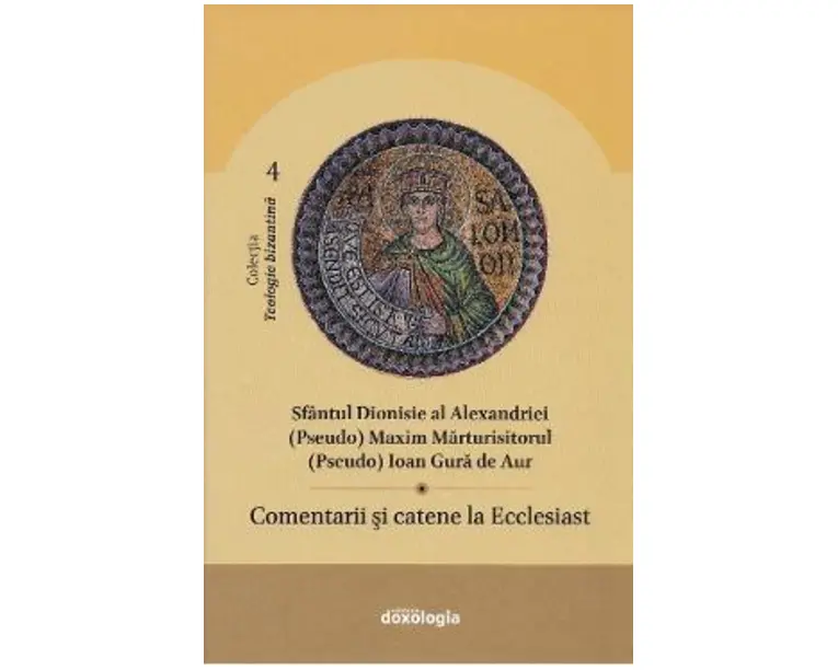 Comentarii si catene la Ecclesiast - Sfantul Dionisie al Alexandriei, (Pseudo) Maxim Marturisitorul, (Pseudo) Ioan Gura de Aur