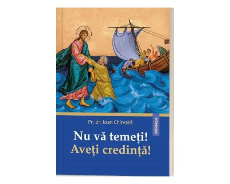 Nu va temeti! Aveti credinta! - Ioan Chirvasa
