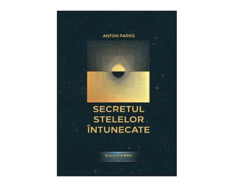 Secretul Stelelor Intunecate. Cronicile Girku Vol.2 - Anton Parks