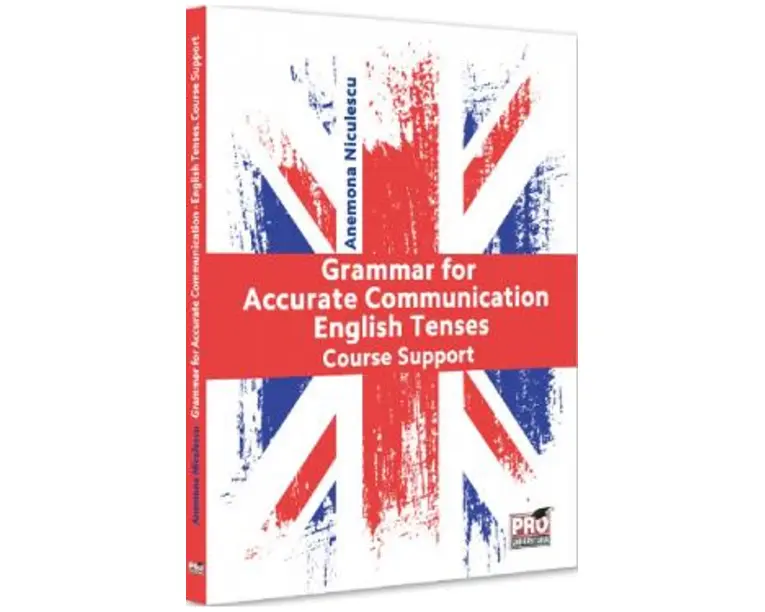 Grammar for Accurate Communication: English Tenses. Course Support - Anemona Niculescu