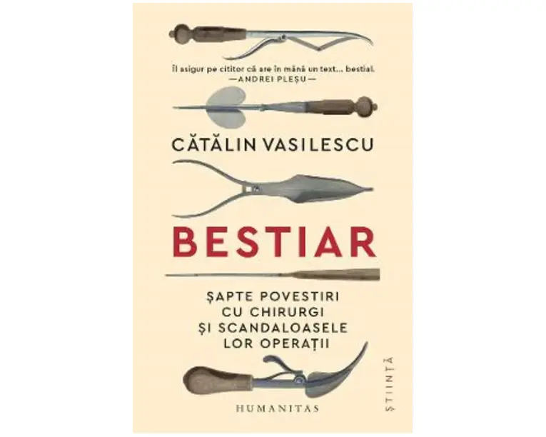 Bestiar. Sapte povestiri cu chirurgi si scandaloasele lor operatii - Catalin Vasilescu