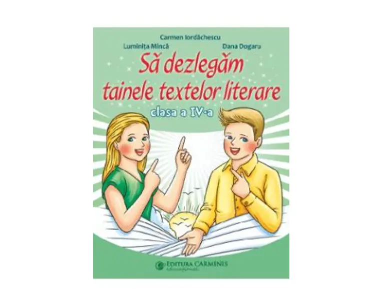 Sa dezlegam tainele textelor literare - Clasa 4 - Carmen Iordachescu, Luminita Minca, Dana Dogaru