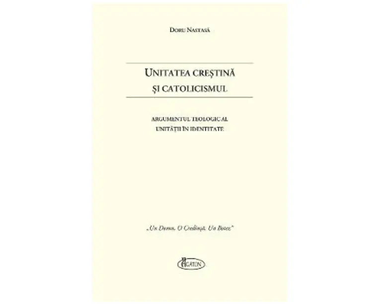 Unitatea Crestina si Catolicismul - Doru Nastasa