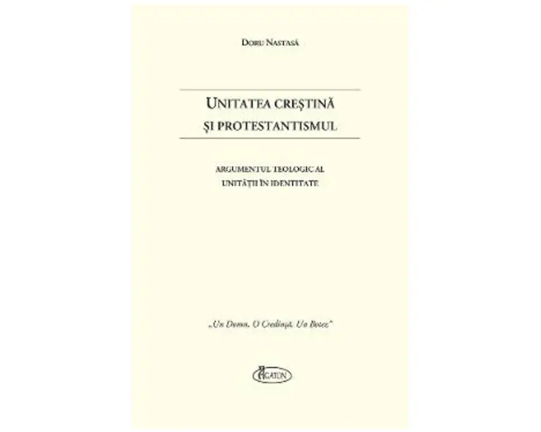 Unitatea Crestina si Protestantismul - Doru Nastasa