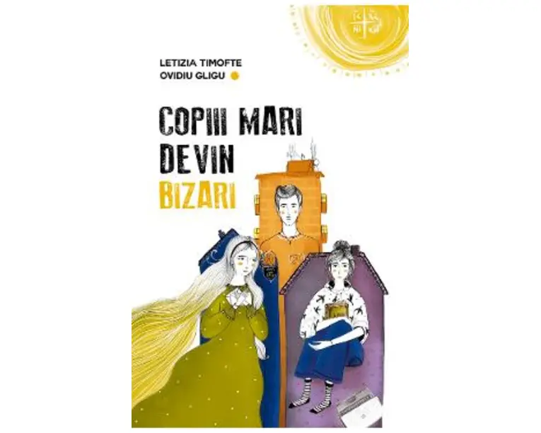 Copiii mari devin bizari - Letizia Timofte, Ovidiu Gligu