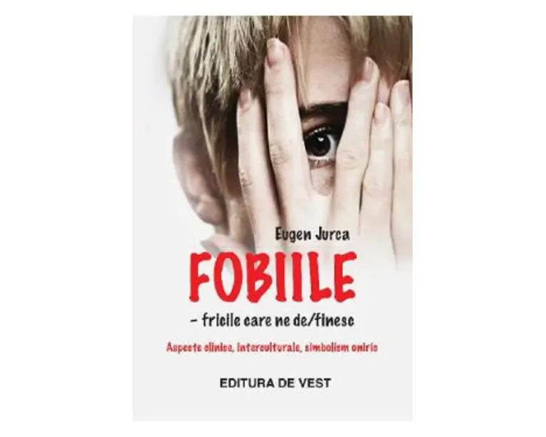 Fobiile. Fricile care ne definesc - Eugen Jurca