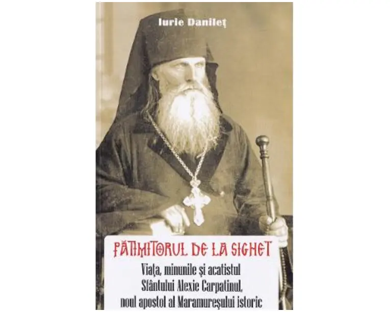 Patimitorul de la Sighet. Viata, minunile si acatistul Sf. Alexie Carpatinul - Iurie Danilet
