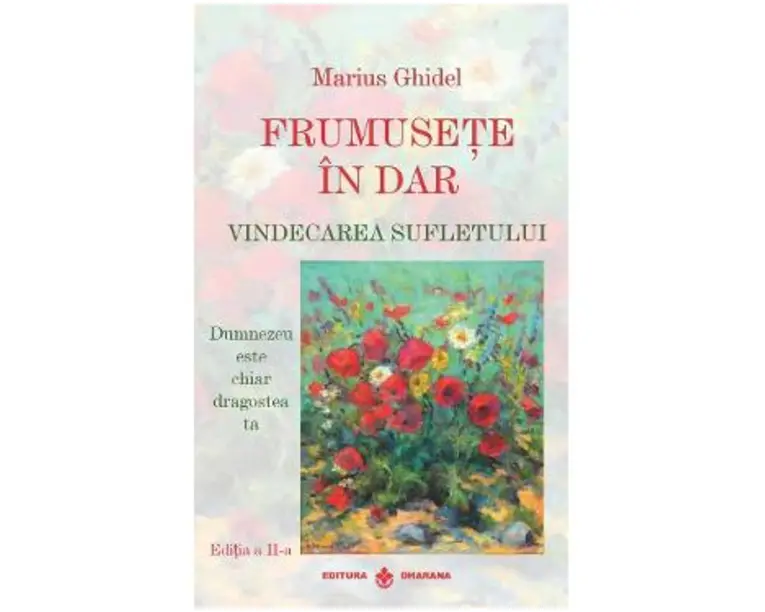 Frumusete in dar. Vindecarea sufletului Ed.2 - Marius Ghidel