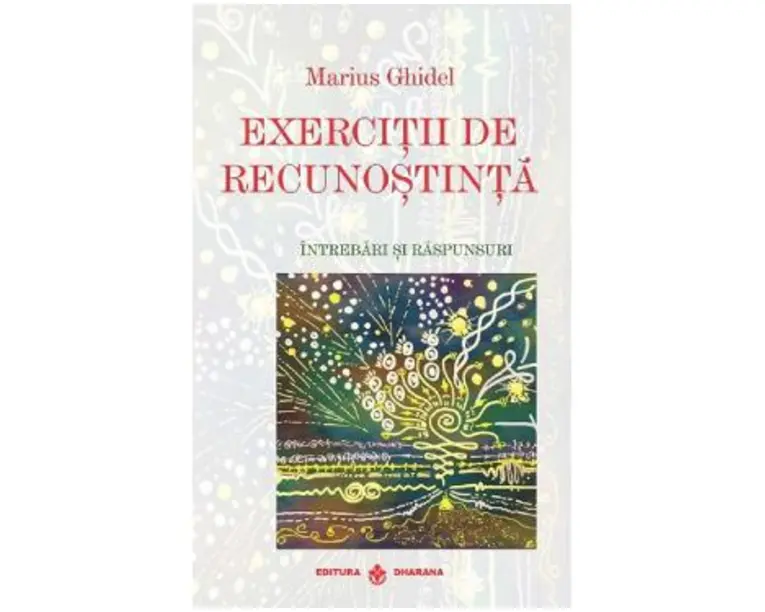 Exercitii de Recunostinta. Intrebari si Raspunsuri - Marius Ghidel