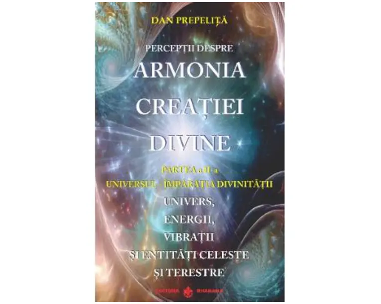 Perceptii despre Armonia Creatiei Divine Vol.2: Universul-Imparatia Divinitatii - Dan Prepelita