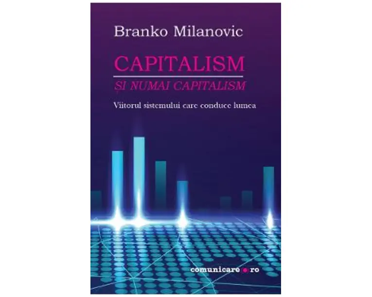 Capitalism si numai capitalism - Branko Milanovic