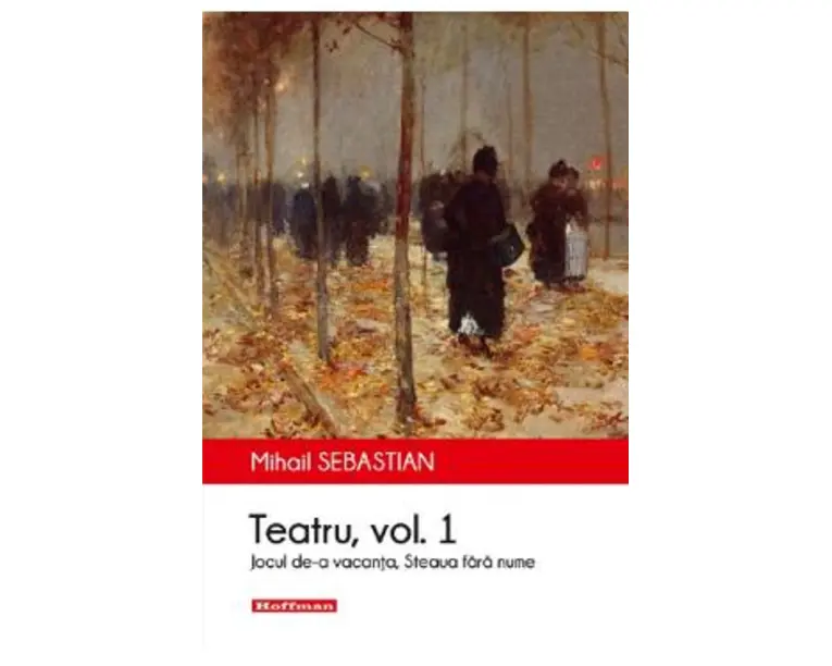 Teatru: Jocul de-a vacanta, Steaua fara nume. Vol.1 - Mihail Sebastian