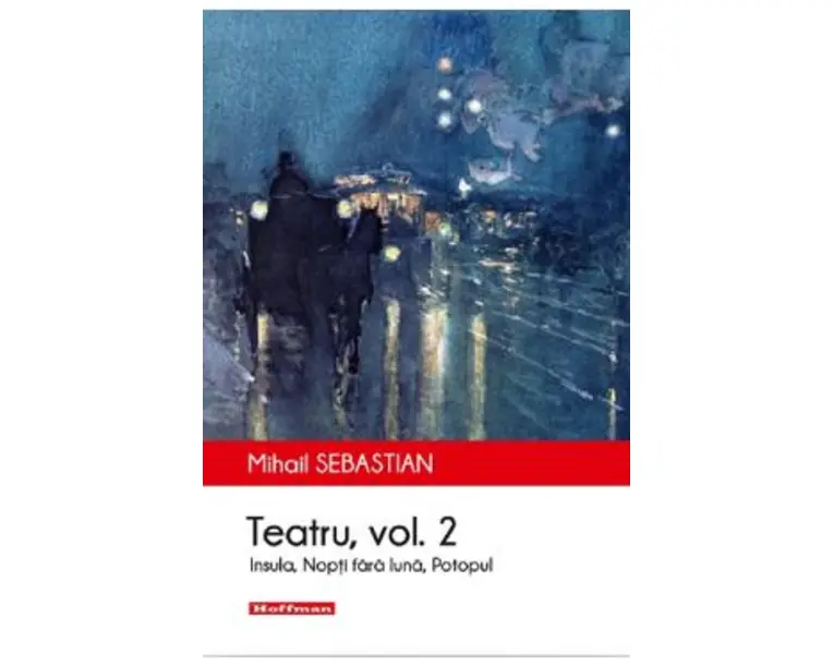 Teatru: Insula, Nopti fara luna, Potopul. Vol.2 - Mihail Sebastian
