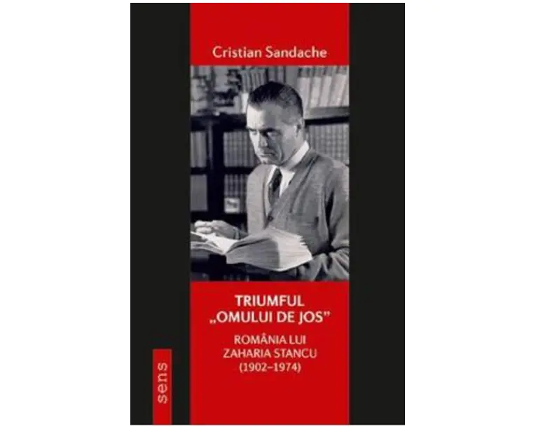 Triumful 'omului de jos'. Romania lui Zaharia Stancu (1902-1974) - Cristian Sandache