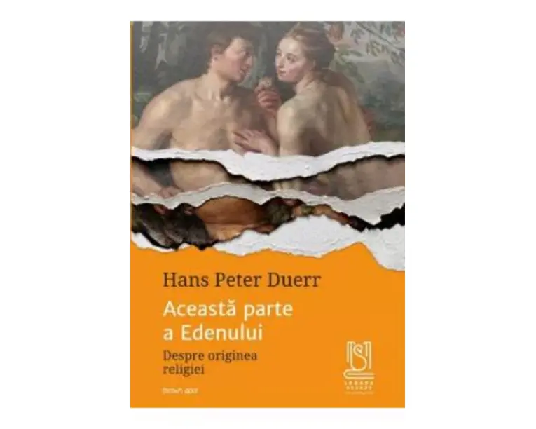 Aceasta parte a Edenului. Despre originea religiei - Hans Peter Duerr