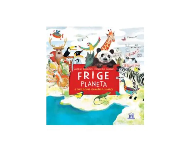 Frige planeta. O carte despre schimbarile climatice - Sandrine Dumas Roy, Emmanuelle Houssais