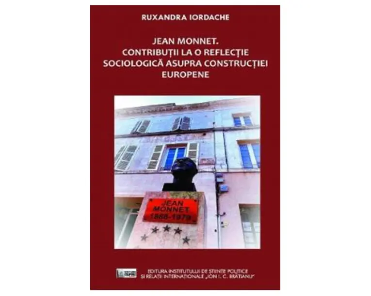 Jean Monnet. Contributii la o reflectie sociologica asupra constructiei europene - Ruxandra Iordache
