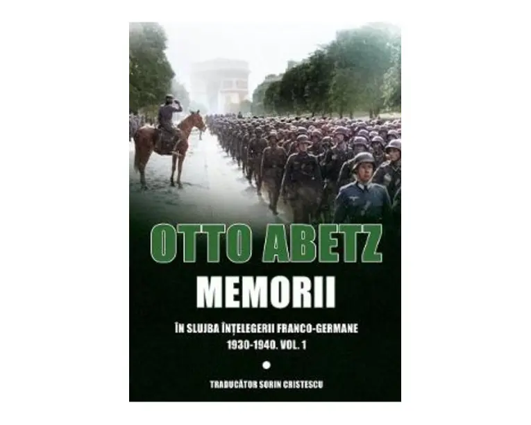 Memorii. In slujba intelegerii franco-germane 1930-1940 Vol.1 - Otto Abetz