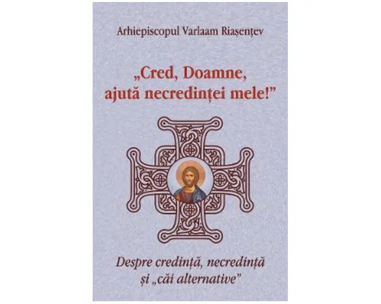 Cred, Doamne, ajuta necredintei mele! - Varlaam Riasentev