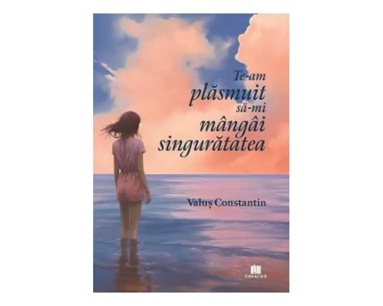 Te-am plasmuit sa-mi mangai singuratatea - Valus Constantin