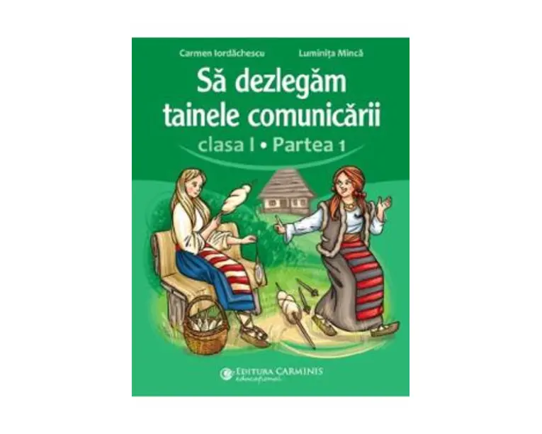 Sa dezlegam tainele comunicarii - Clasa 1 Partea 1 - Carmen Iordachescu, Luminita Minca