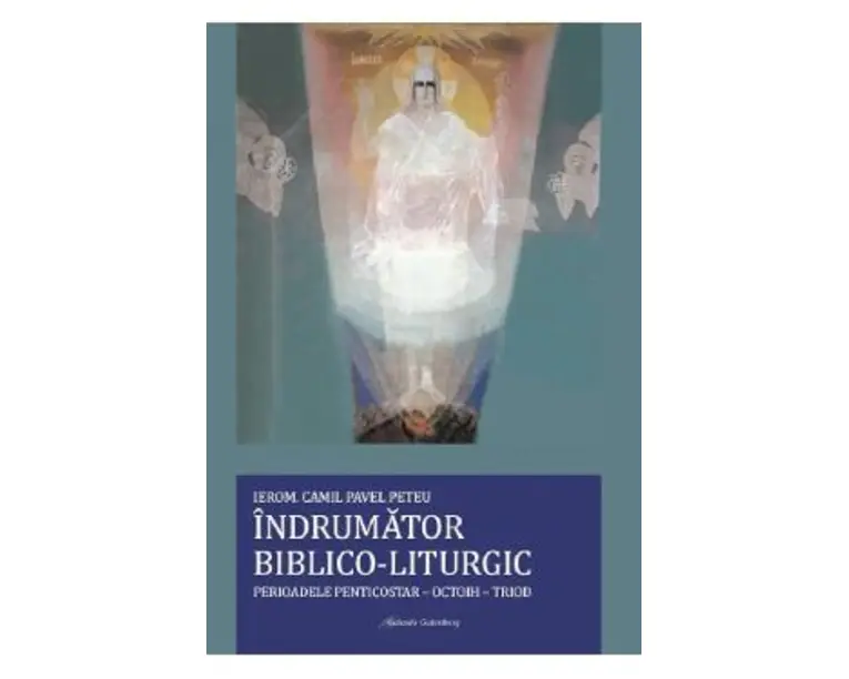 Indrumator biblico-liturgic. Perioadele Penticostar-Octoih-Triod - Camil Pavel Peteu