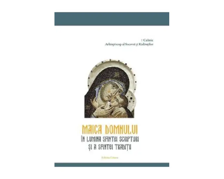 Maica Domnului in lumina Sfintei Scripturi si a Sfintei Traditii - Calinic