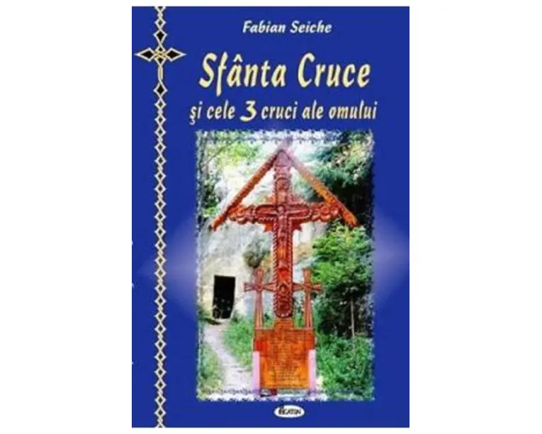 Sfanta cruce si cele trei cruci ale omului - Fabian Seiche