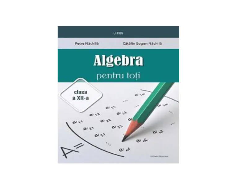 Algebra pentru toti - Clasa 12 - Petre Nachila, Catalin Eugen Nachila