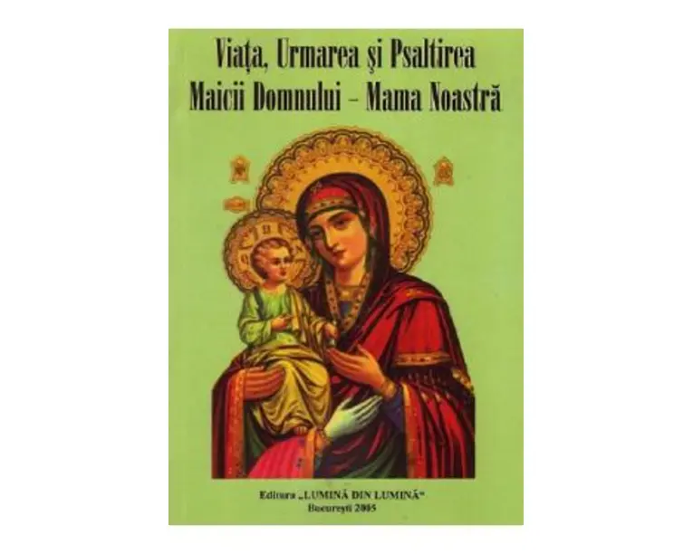 Viata, Urmarea si Psaltirea Maicii Domnului. Mama Noastra
