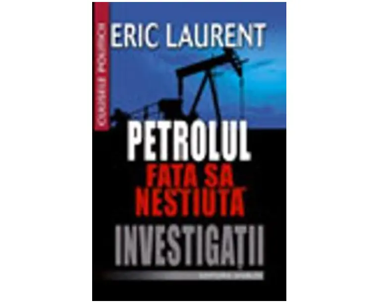 Petrolul. Fata sa nestiuta. Investigatii - Eric Laurent