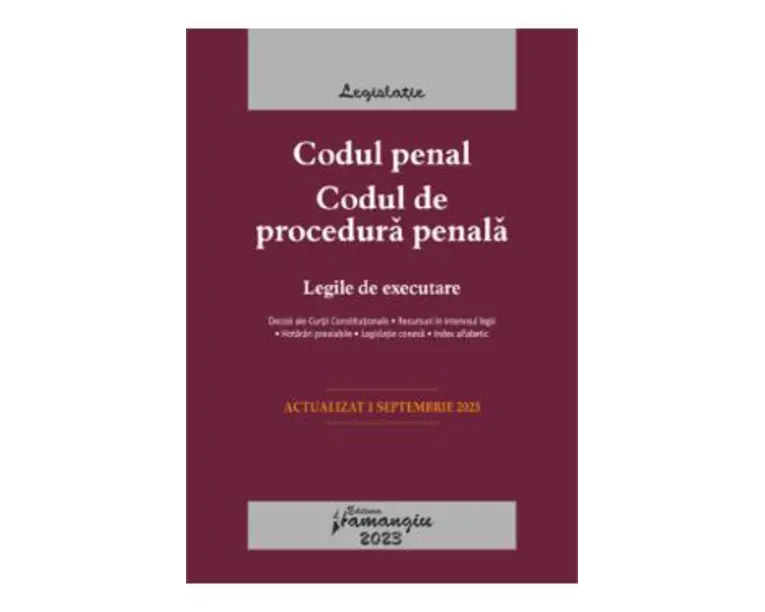 Codul penal. Codul de procedura penala. Legile de executare. Act.1 septembrie 2023