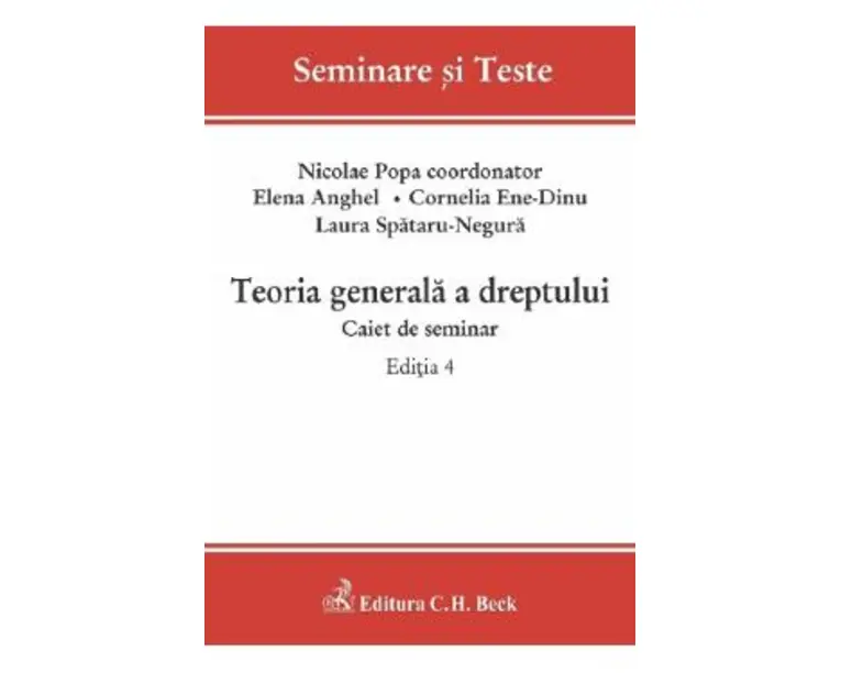 Teoria generala a dreptului. Caiet de seminar Ed.4 - Nicolae Popa, Elena Anghel, Cornelia Beatrice Gabriela Ene-Dinu, Laura-Cristiana Spataru-Negura