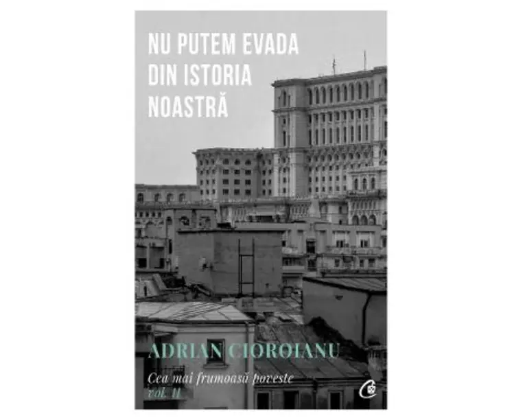 Cea mai frumoasa poveste Vol.2: Nu putem evada din istoria noastra - Adrian Cioroianu