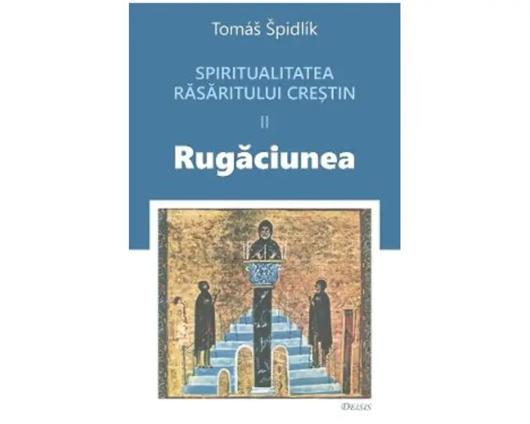Spritualitatea rasaritului crestin Vol.2 Rugaciunea - Tomas Spidlik