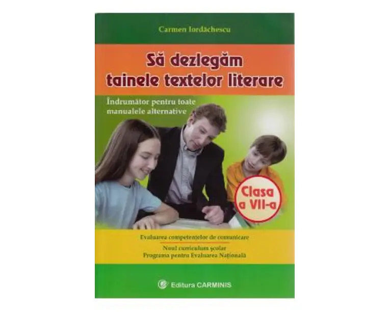 Sa dezlegam tainele textelor literare - Clasa 7 - Carmen Iordachescu