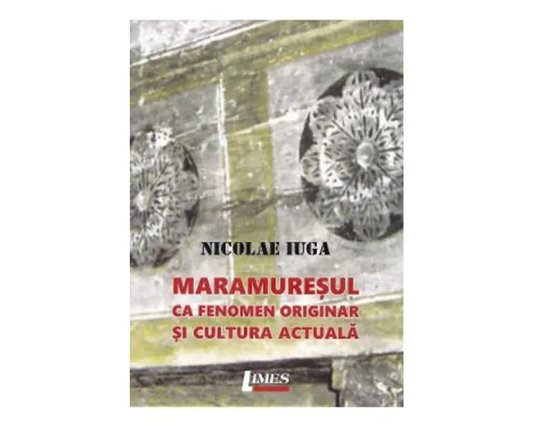 Maramuresul ca fenomen originar si cultura actuala - Nicolae Iuga
