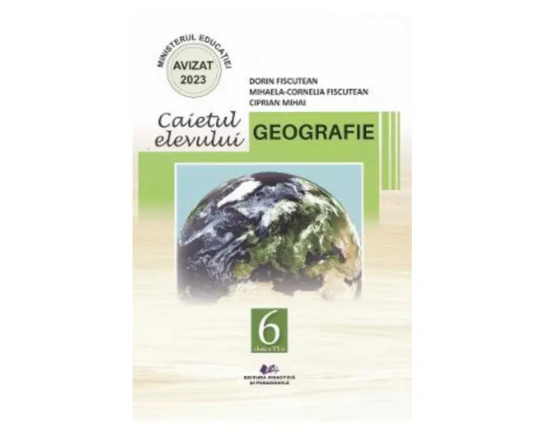 Geografie - Clasa 6 - Caietul elevului - Dorin Fiscutean, Mihaela-Cornelia Fiscutean, Ciprian Mihai