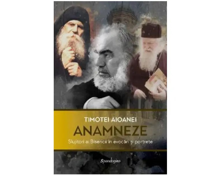 Anamneze. Slujitori ai Bisericii in evocari si portrete - Timotei Aioanei