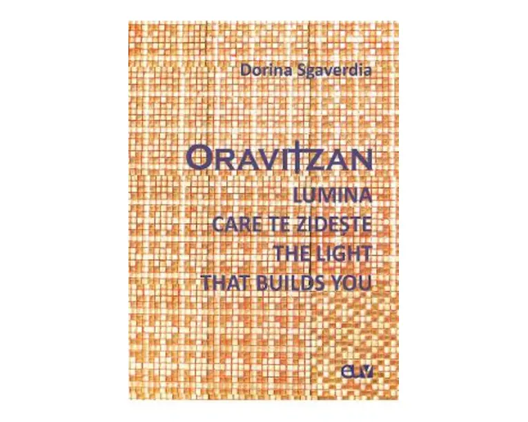 Oravitzan. Lumina care te zideste. The Light that builds you - Dorina Sgaverdia