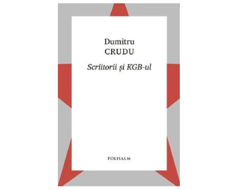 Scriitorii si KGB-ul - Dumitru Crudu