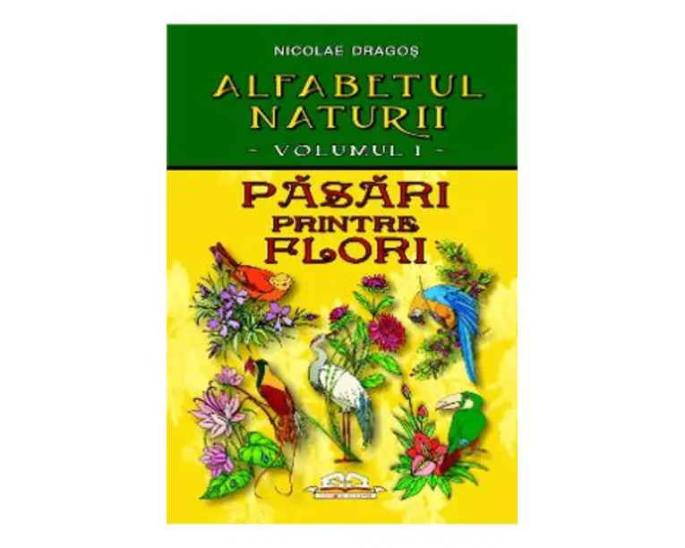 Alfabetul naturii vol. 1: Pasari printre flori - Nicolae Dragos