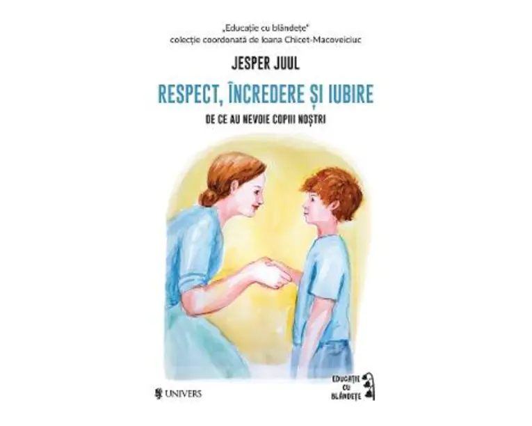 Respect, incredere si iubire. De ce au nevoie copiii nostri - Jesper Juul