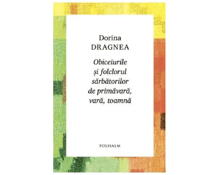 Obiceiurile si folclorul sarbatorilor de primavara, vara, toamna - Dorina Dragnea