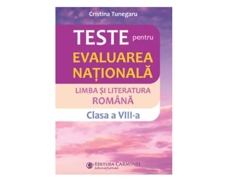 Limba si literatura romana. Teste pentru evaluarea nationala - Clasa 8 - Cristina Tunegaru