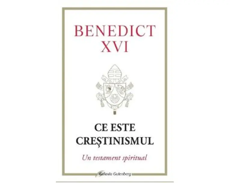 Ce este crestinismul. Un testament spiritual - Joseph Ratzinger