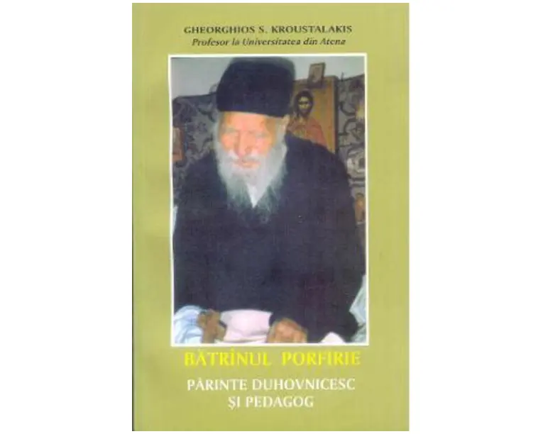 Batranul Porfirie Parintele duhovnicesc si pedagog - Gheorghios S. Kroustalakis