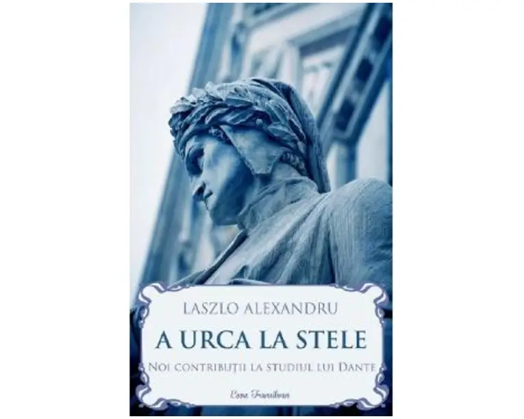 A urca la stele. Noi contributii la studiul lui Dante - Laszlo Alexandru